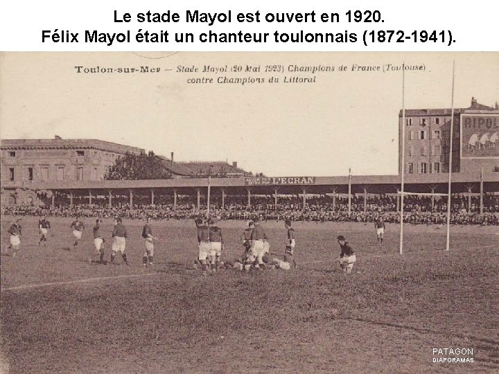 Le stade Mayol est ouvert en 1920. Félix Mayol était un chanteur toulonnais (1872