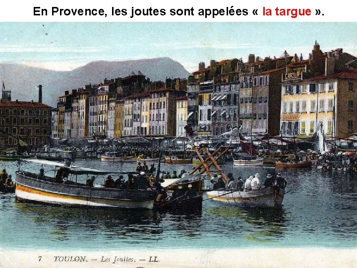 En Provence, les joutes sont appelées « la targue » . 