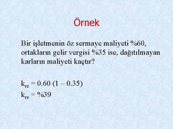 Örnek Bir işletmenin öz sermaye maliyeti %60, ortakların gelir vergisi %35 ise, dağıtılmayan karların