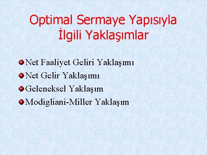 Optimal Sermaye Yapısıyla İlgili Yaklaşımlar Net Faaliyet Geliri Yaklaşımı Net Gelir Yaklaşımı Geleneksel Yaklaşım