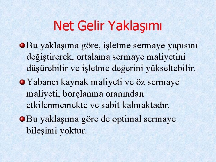 Net Gelir Yaklaşımı Bu yaklaşıma göre, işletme sermaye yapısını değiştirerek, ortalama sermaye maliyetini düşürebilir