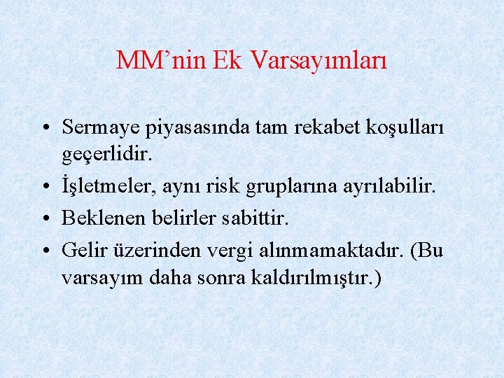 MM’nin Ek Varsayımları • Sermaye piyasasında tam rekabet koşulları geçerlidir. • İşletmeler, aynı risk