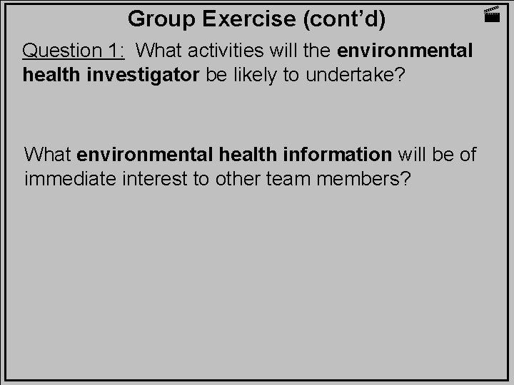 Group Exercise (cont’d) Question 1: What activities will the environmental health investigator be likely