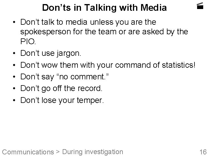 Don’ts in Talking with Media • Don’t talk to media unless you are the