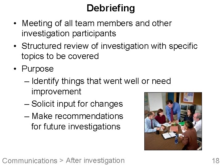 Debriefing • Meeting of all team members and other investigation participants • Structured review