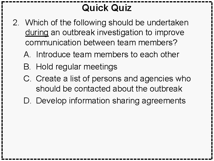 Quick Quiz 2. Which of the following should be undertaken during an outbreak investigation