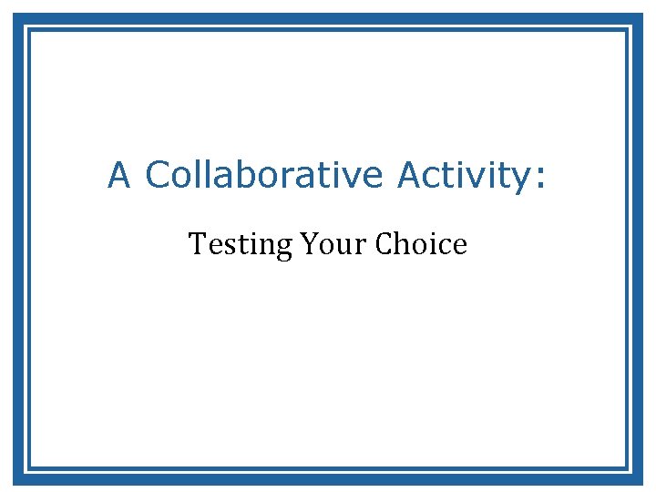 A Collaborative Activity: Testing Your Choice 