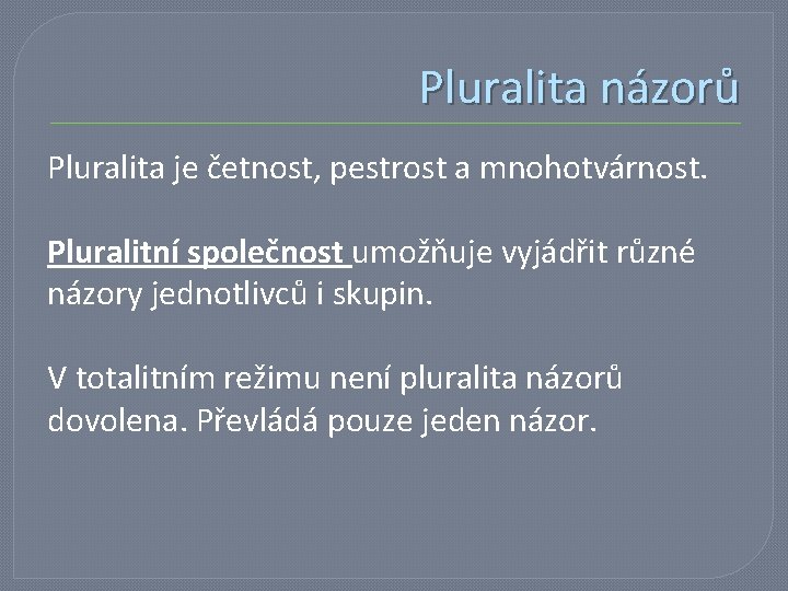 Pluralita názorů Pluralita je četnost, pestrost a mnohotvárnost. Pluralitní společnost umožňuje vyjádřit různé názory