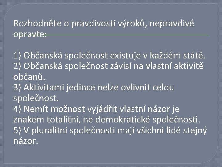 Rozhodněte o pravdivosti výroků, nepravdivé opravte: 1) Občanská společnost existuje v každém státě. 2)