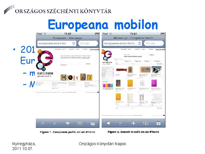 Europeana mobilon • 2010. szeptemberében elindult az Europeana mobil szolgáltatása: – mobilra optimalizált felület,