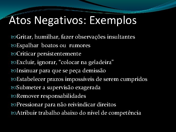 Atos Negativos: Exemplos Gritar, humilhar, fazer observações insultantes Espalhar boatos ou rumores Criticar persistentemente