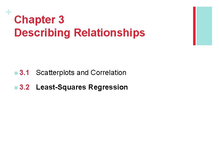 + Chapter 3 Describing Relationships n 3. 1 Scatterplots and Correlation n 3. 2
