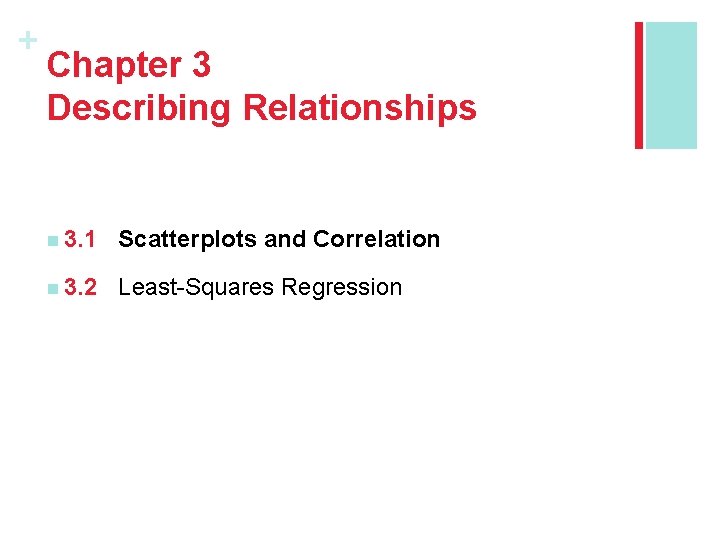 + Chapter 3 Describing Relationships n 3. 1 Scatterplots and Correlation n 3. 2