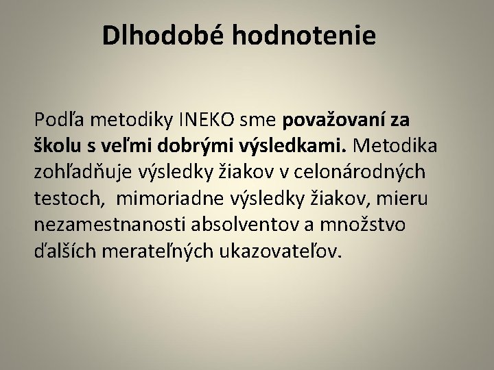 Dlhodobé hodnotenie Podľa metodiky INEKO sme považovaní za školu s veľmi dobrými výsledkami. Metodika