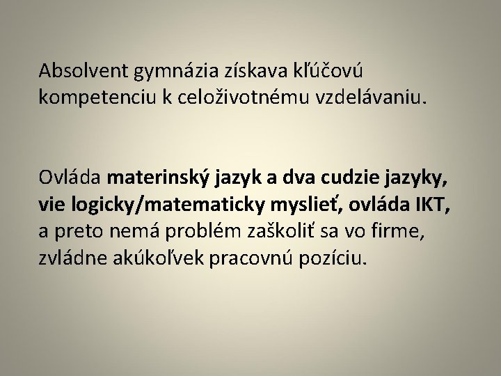 Absolvent gymnázia získava kľúčovú kompetenciu k celoživotnému vzdelávaniu. Ovláda materinský jazyk a dva cudzie