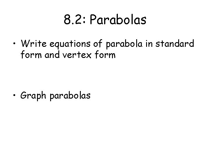 8. 2: Parabolas • Write equations of parabola in standard form and vertex form