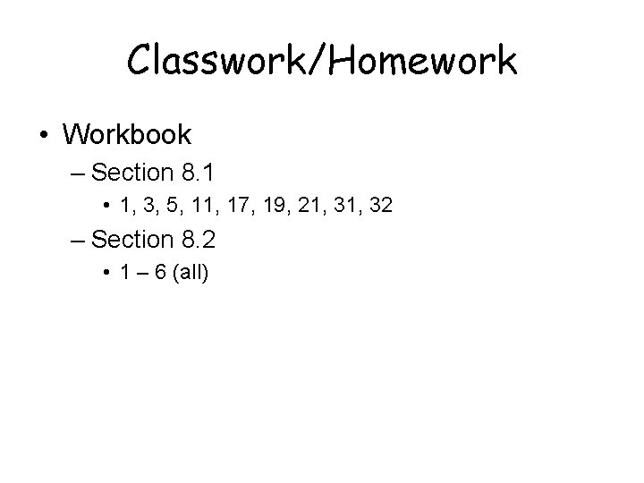 Classwork/Homework • Workbook – Section 8. 1 • 1, 3, 5, 11, 17, 19,