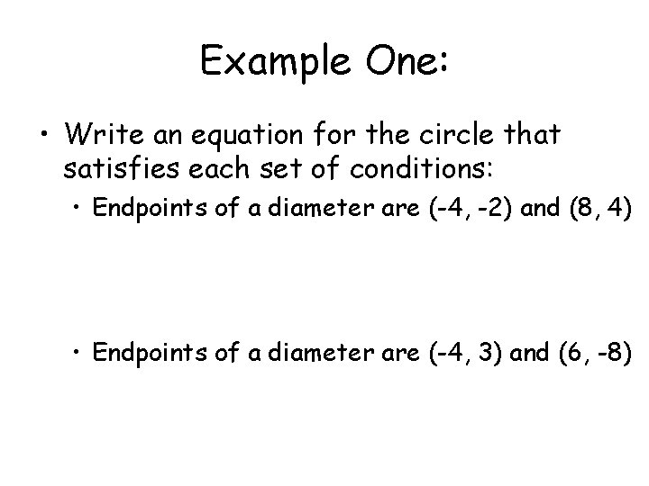 Example One: • Write an equation for the circle that satisfies each set of