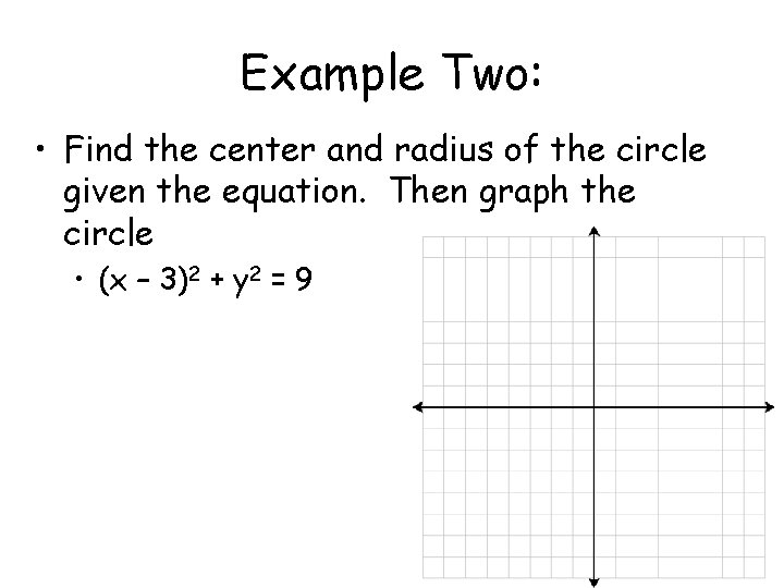 Example Two: • Find the center and radius of the circle given the equation.