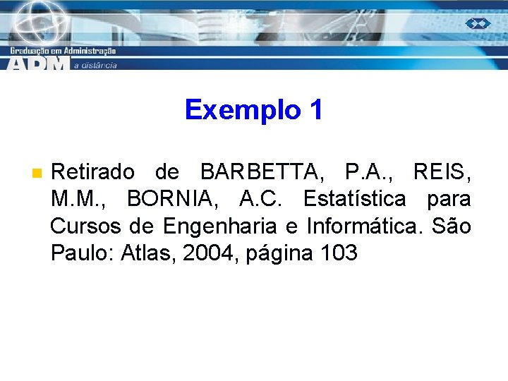 Exemplo 1 n Retirado de BARBETTA, P. A. , REIS, M. M. , BORNIA,