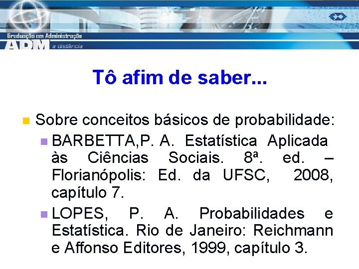 Tô afim de saber. . . n Sobre conceitos básicos de probabilidade: n BARBETTA,