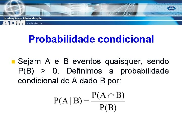 Probabilidade condicional n Sejam A e B eventos quaisquer, sendo P(B) > 0. Definimos