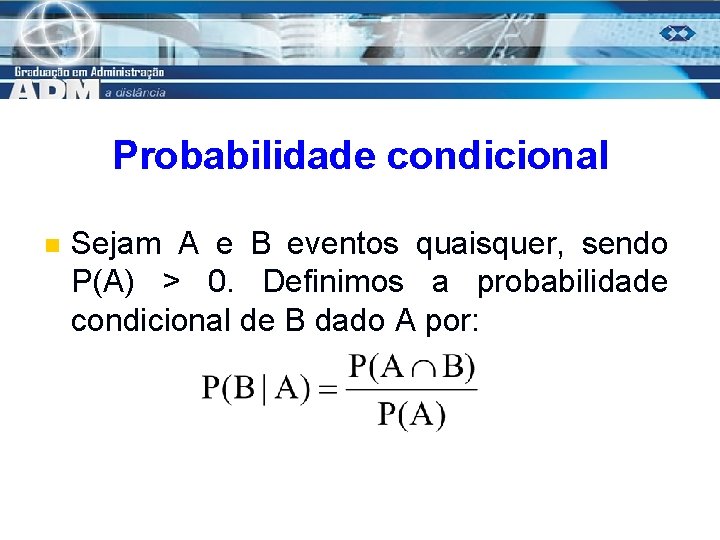 Probabilidade condicional n Sejam A e B eventos quaisquer, sendo P(A) > 0. Definimos