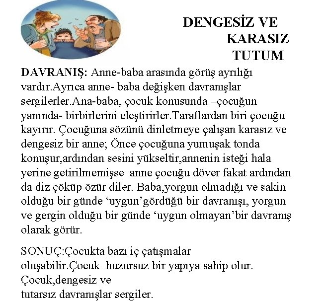 DENGESİZ VE KARASIZ TUTUM DAVRANIŞ: Anne-baba arasında görüş ayrılığı vardır. Ayrıca anne- baba değişken