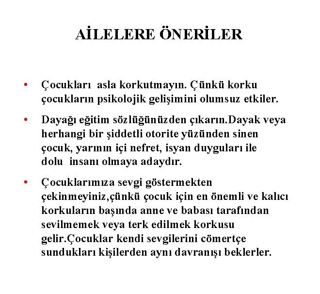 AİLELERE ÖNERİLER • Çocukları asla korkutmayın. Çünkü korku çocukların psikolojik gelişimini olumsuz etkiler. •