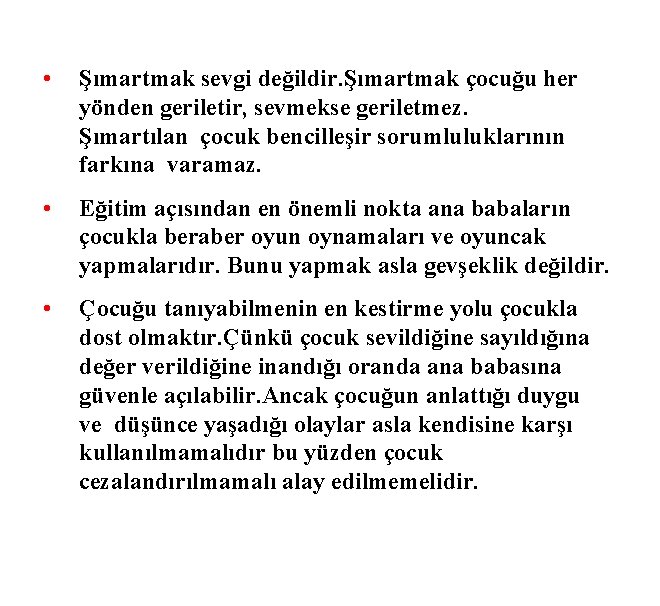  • Şımartmak sevgi değildir. Şımartmak çocuğu her yönden geriletir, sevmekse geriletmez. Şımartılan çocuk