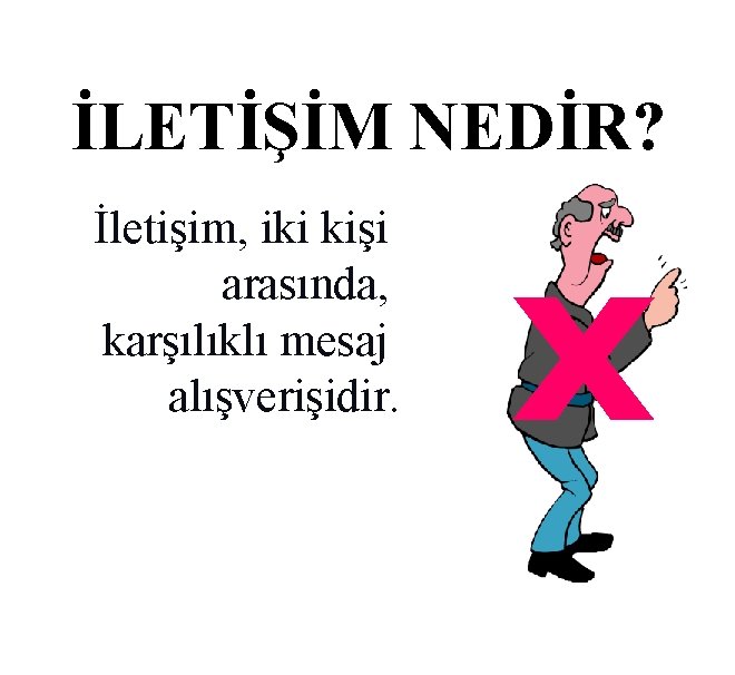 İLETİŞİM NEDİR? İletişim, iki kişi arasında, karşılıklı mesaj alışverişidir. x 