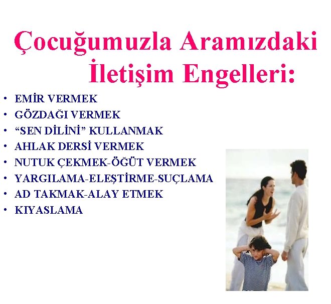 Çocuğumuzla Aramızdaki İletişim Engelleri: • • EMİR VERMEK GÖZDAĞI VERMEK “SEN DİLİNİ” KULLANMAK AHLAK