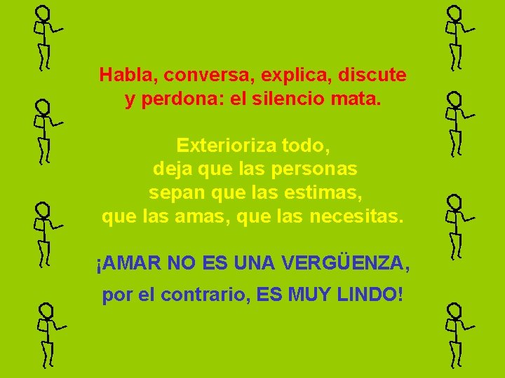 Habla, conversa, explica, discute y perdona: el silencio mata. Exterioriza todo, deja que las