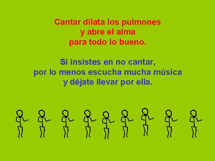 Cantar dilata los pulmones y abre el alma para todo lo bueno. Si insistes