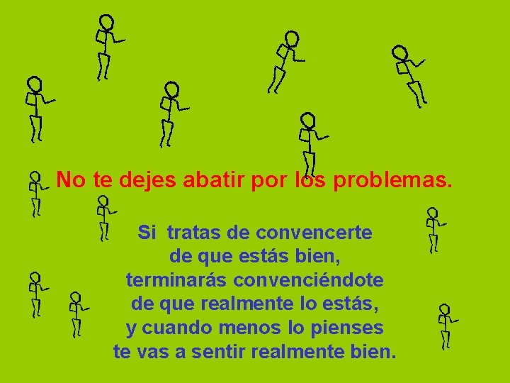 No te dejes abatir por los problemas. Si tratas de convencerte de que estás