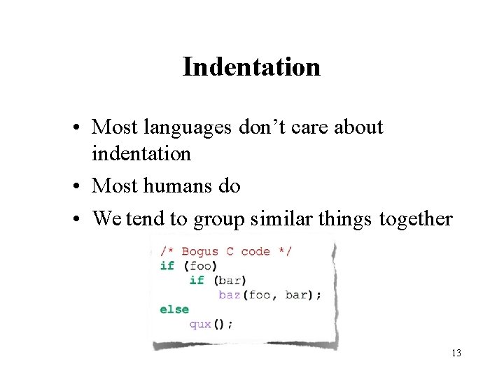 Indentation • Most languages don’t care about indentation • Most humans do • We