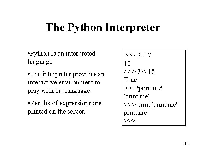 The Python Interpreter • Python is an interpreted language • The interpreter provides an