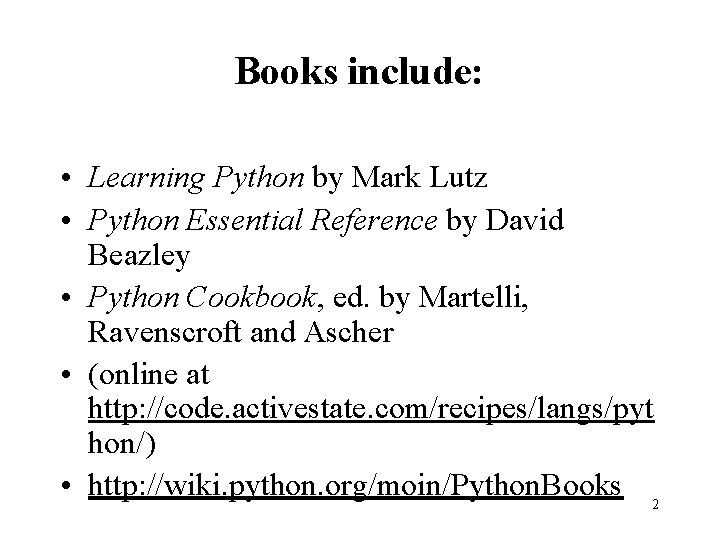 Books include: • Learning Python by Mark Lutz • Python Essential Reference by David