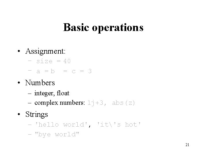 Basic operations • Assignment: – size = 40 – a =b = c =