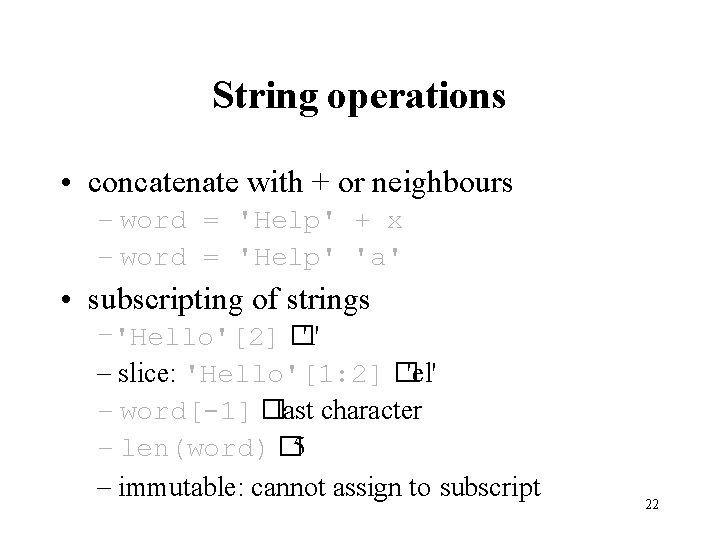 String operations • concatenate with + or neighbours – word = 'Help' + x