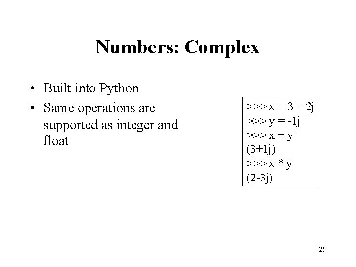 Numbers: Complex • Built into Python • Same operations are supported as integer and