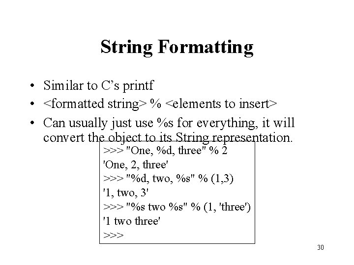 String Formatting • Similar to C’s printf • <formatted string> % <elements to insert>