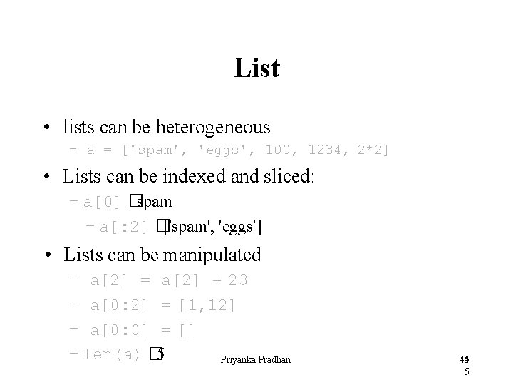 List • lists can be heterogeneous – a = ['spam', 'eggs', 100, 1234, 2*2]