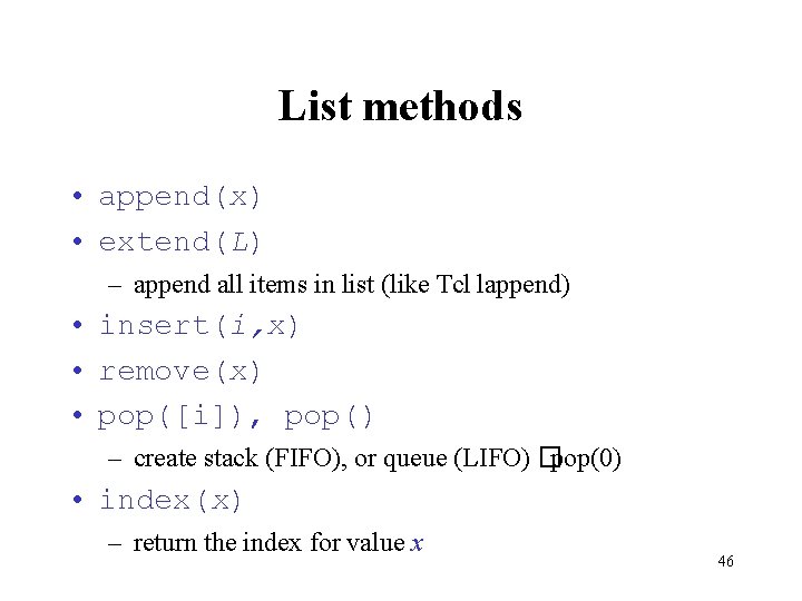 List methods • append(x) • extend(L) – append all items in list (like Tcl