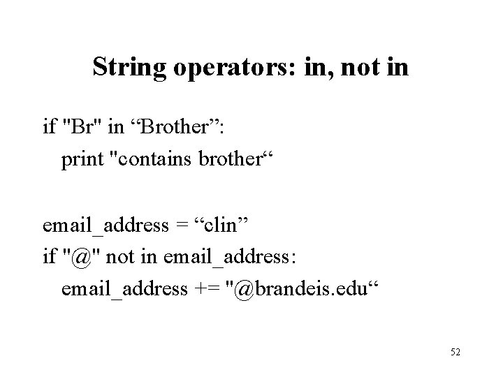 String operators: in, not in if "Br" in “Brother”: print "contains brother“ email_address =