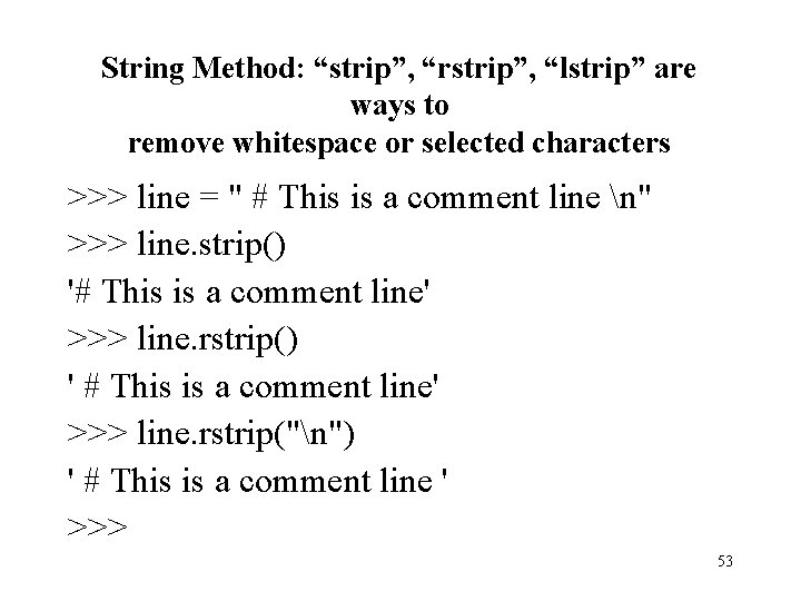 String Method: “strip”, “rstrip”, “lstrip” are ways to remove whitespace or selected characters >>>
