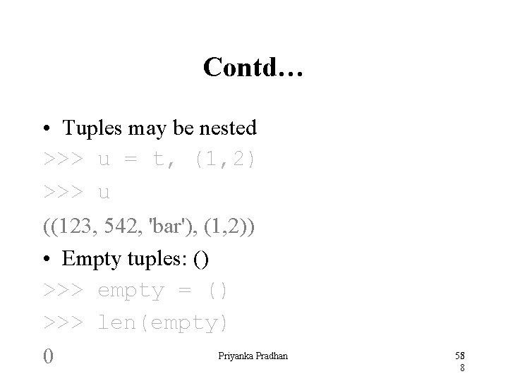 Contd… • Tuples may be nested >>> u = t, (1, 2) >>> u