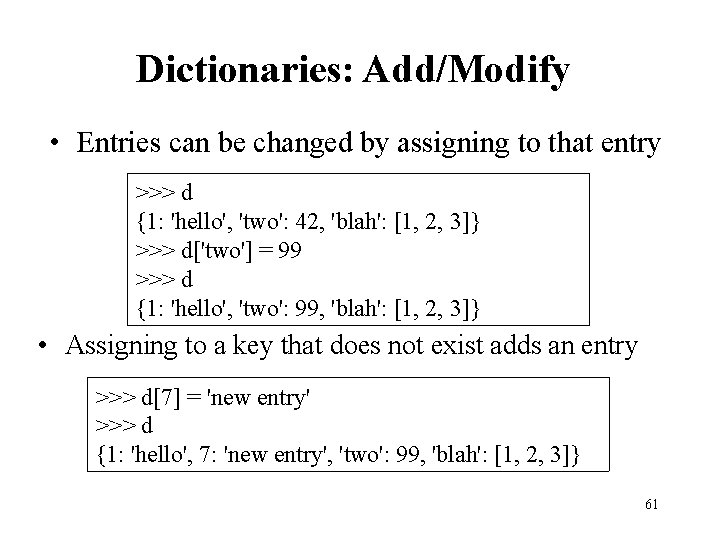 Dictionaries: Add/Modify • Entries can be changed by assigning to that entry >>> d