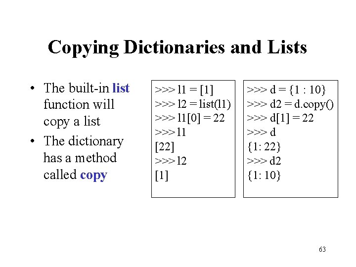 Copying Dictionaries and Lists • The built-in list function will copy a list •