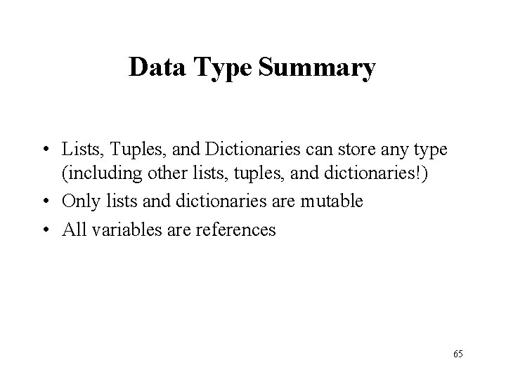 Data Type Summary • Lists, Tuples, and Dictionaries can store any type (including other